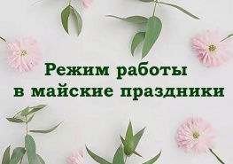 Режим работы в праздничные майские дни